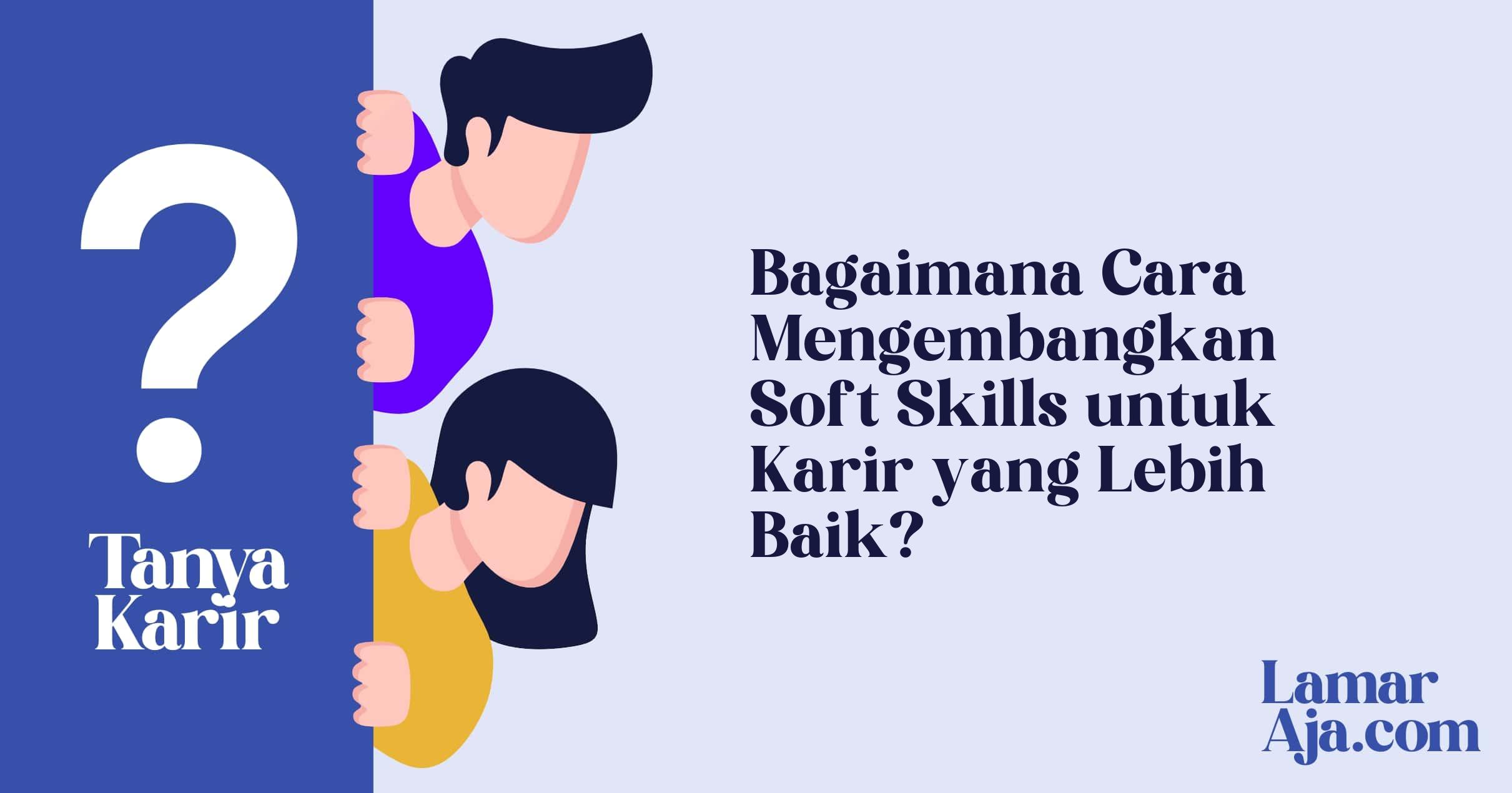 Bagaimana Cara Mengembangkan Soft Skills untuk Karir yang Lebih Baik?